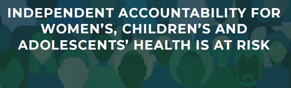 INDEPENDENT ACCOUNTABILITY FOR WOMEN’S, CHILDREN’S AND ADOLESCENTS’ HEALTH IS AT RISK
